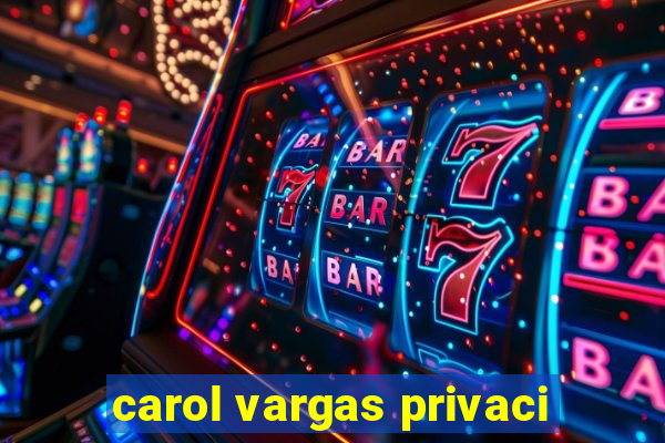 carol vargas privaci